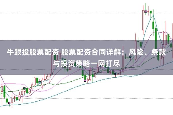牛跟投股票配资 股票配资合同详解：风险、条款与投资策略一网打尽