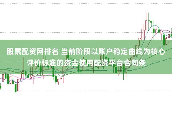 股票配资网排名 当前阶段以账户稳定曲线为核心评价标准的资金使用配资平台合同条