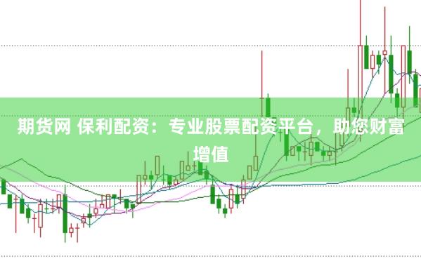 期货网 保利配资：专业股票配资平台，助您财富增值